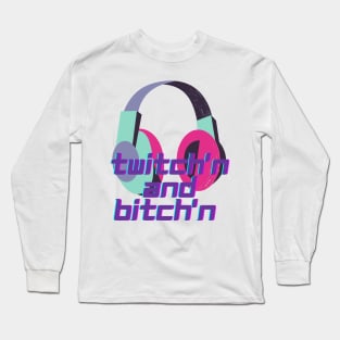 Twitching and Bitch'n Long Sleeve T-Shirt